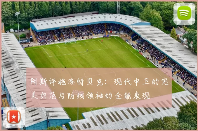 阿斯评施洛特贝克：现代中卫的完美典范与防线领袖的全能表现